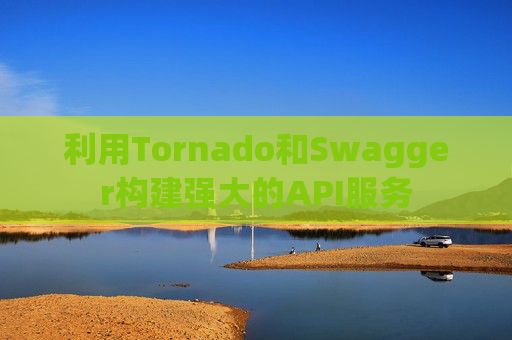 利用Tornado和Swagger构建强大的API服务